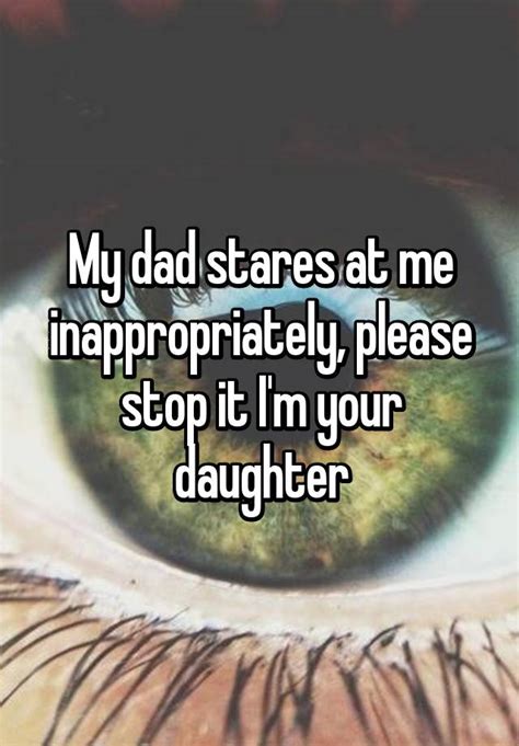” I <b>look</b> at her panicked. . My dad looks at me inappropriately